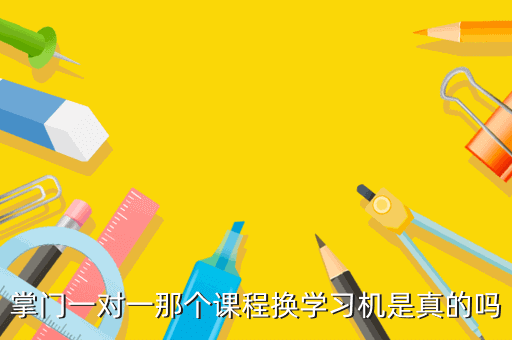 教育品牌排行榜-掌门一对一那个课程换学习机是真的吗是吗？